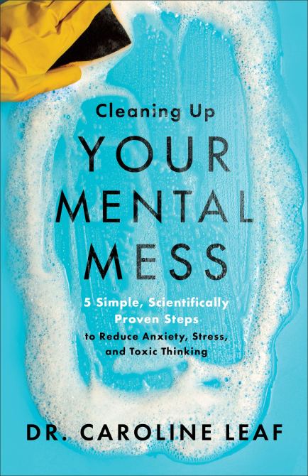 "Cleaning Up Your Mental Mess" by Dr. Caroline Leaf