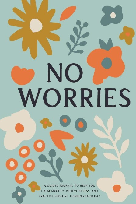 “No Worries: A Guided Journal to Help You Calm Anxiety, Relieve Stress, and Practice Positive Thinking Each Day” by Bella Mente Press