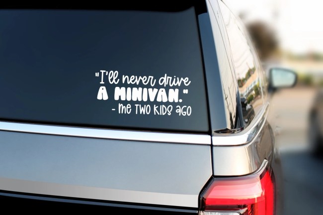 A minivan with a sticker that reads, 'I'll never drive a minivan. -me two kids ago'